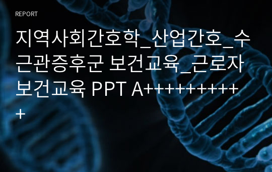 지역사회간호학_산업간호_수근관증후군 보건교육_근로자 보건교육 PPT A++++++++++