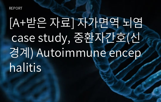 [A+받은 자료] 자가면역 뇌염 case study, 중환자간호(신경계) Autoimmune encephalitis