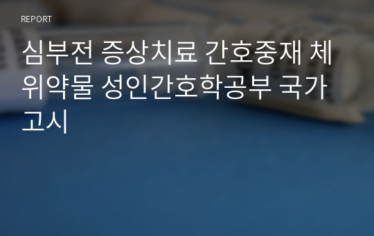 심부전 증상치료 간호중재 체위약물 성인간호학공부 국가고시