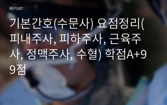 기본간호(수문사) 요점정리(피내주사, 피하주사, 근육주사, 정맥주사, 수혈) 학점A+99점