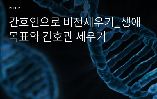 [간호학개론]간호인으로 비전세우기_생애 목표와 간호관 세우기