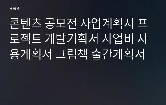 콘텐츠 공모전 사업계획서 프로젝트 개발기획서 사업비 사용계획서 그림책 출간계획서