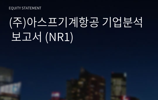 (주)아스프기계항공 기업분석 보고서 (NR1)