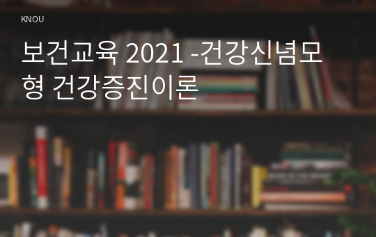 보건교육 2021 -건강신념모형 건강증진이론