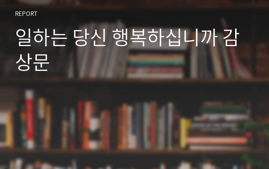 일하는 당신 행복하십니까 감상문