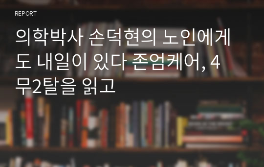 의학박사 손덕현의 노인에게도 내일이 있다 존엄케어, 4무2탈을 읽고