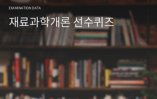 재료과학개론 선수퀴즈