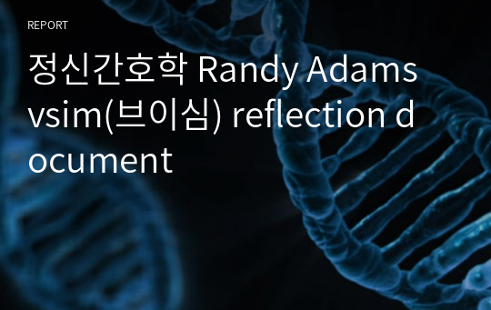 정신간호학 Randy Adams vsim(브이심) reflection document