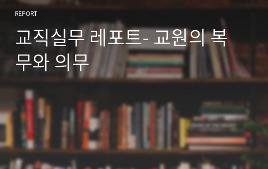 교직실무 레포트- 교원의 복무와 의무