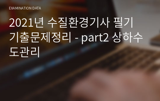 2021년 수질환경기사 필기 기출문제정리 - part2 상하수도관리