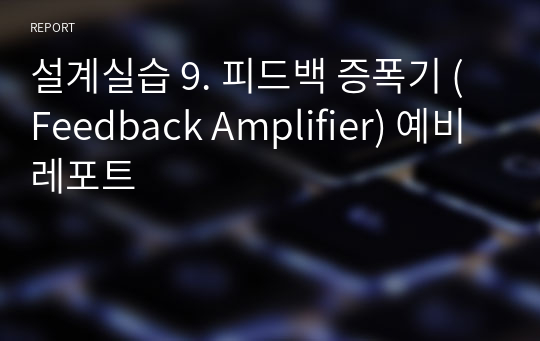 설계실습 9. 피드백 증폭기 (Feedback Amplifier) 예비레포트