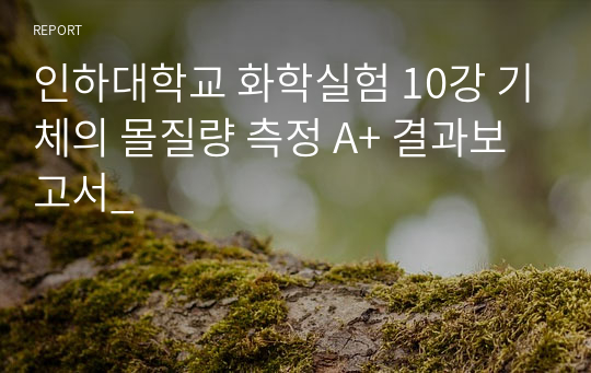 인하대학교 화학실험 10강 기체의 몰질량 측정 A+ 결과보고서_