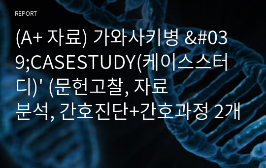 (A+ 자료) 가와사키병 &#039;CASESTUDY(케이스스터디)&#039; (문헌고찰, 자료분석, 간호진단+간호과정 2개)