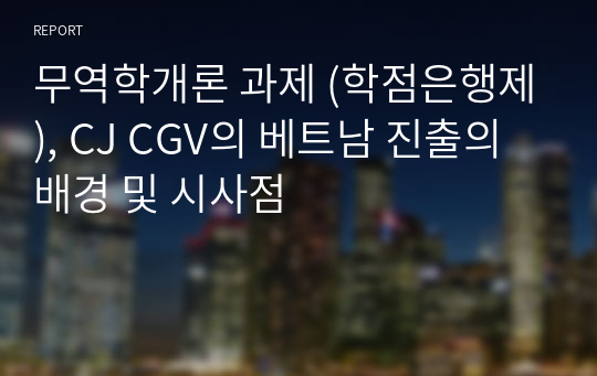 무역학개론 과제 (학점은행제), CJ CGV의 베트남 진출의 배경 및 시사점