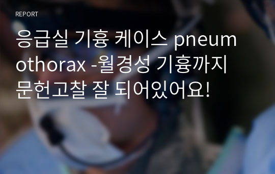 응급실 기흉 케이스 pneumothorax -월경성 기흉까지 문헌고찰 잘 되어있어요!