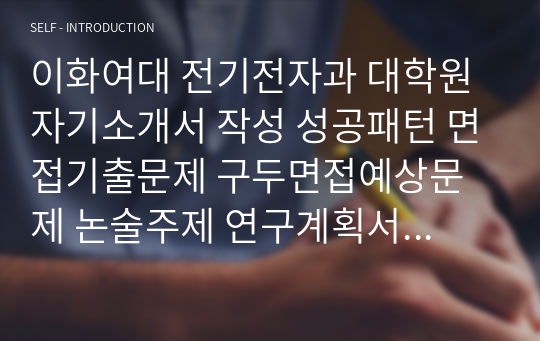 이화여대 전기전자과 대학원 자기소개서 작성 성공패턴 면접기출문제 구두면접예상문제 논술주제 연구계획서견본 자소서입력항목분석