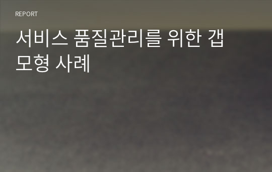 서비스 품질관리를 위한 갭 모형 사례