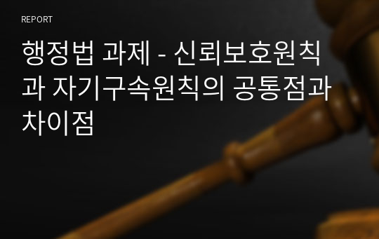 행정법 과제 - 신뢰보호원칙과 자기구속원칙의 공통점과 차이점