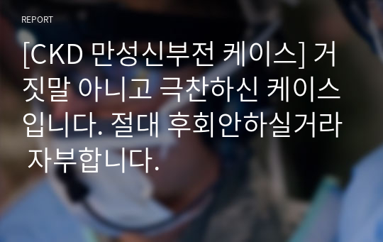 [CKD 만성신부전 케이스] 거짓말 아니고 극찬하신 케이스입니다. 절대 후회안하실거라 자부합니다.