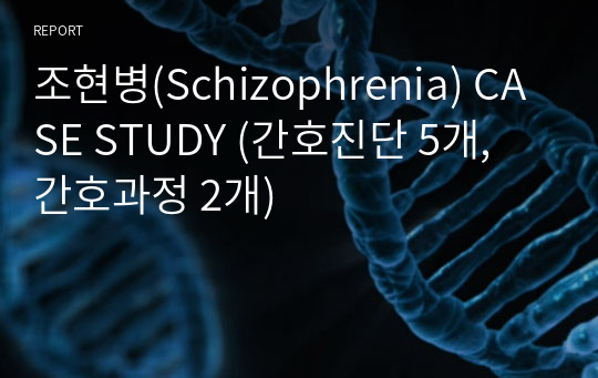 조현병(Schizophrenia) CASE STUDY (간호진단 5개, 간호과정 2개)
