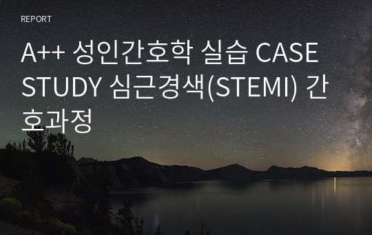 A++ 성인간호학 실습 CASE STUDY 심근경색(STEMI) 간호과정