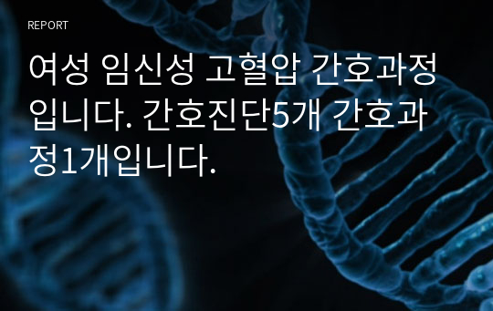 여성 임신성 고혈압 간호과정입니다. 간호진단5개 간호과정1개입니다.