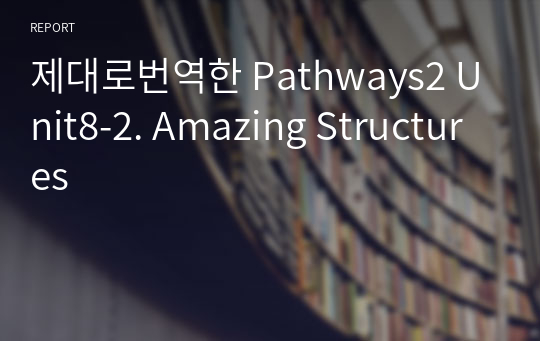 제대로번역한 Pathways2 Unit8-2. Amazing Structures