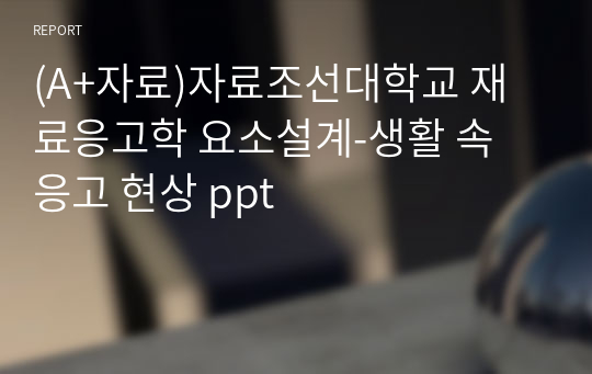 (A+자료)자료조선대학교 재료응고학 요소설계-생활 속 응고 현상 ppt