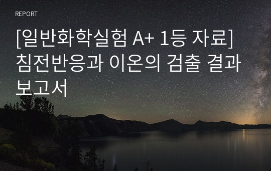 [일반화학실험 A+ 1등 자료] 침전반응과 이온의 검출 결과보고서