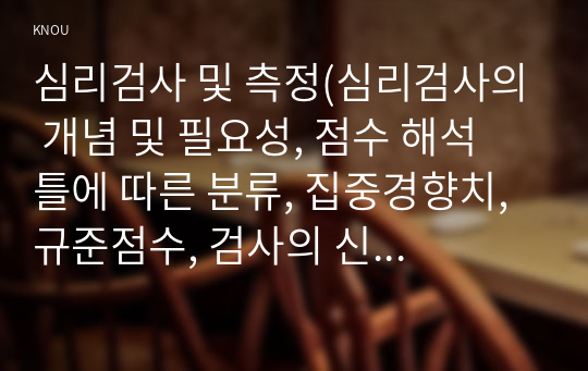 심리검사 및 측정(심리검사의 개념 및 필요성, 점수 해석 틀에 따른 분류, 집중경향치, 규준점수, 검사의 신뢰도, 타당도, 한국판 아동용 웩슬러 지능검사,홀랜드 검사, MBTI 성격유형검사)