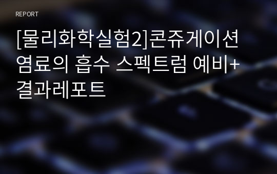 [물리화학실험2]콘쥬게이션 염료의 흡수 스펙트럼 예비+결과레포트