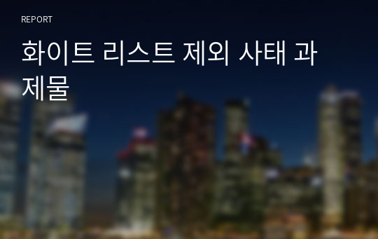 화이트 리스트 제외 사태 과제물