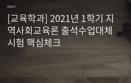 [교육학과] 2021년 1학기 지역사회교육론 출석수업대체시험 핵심체크