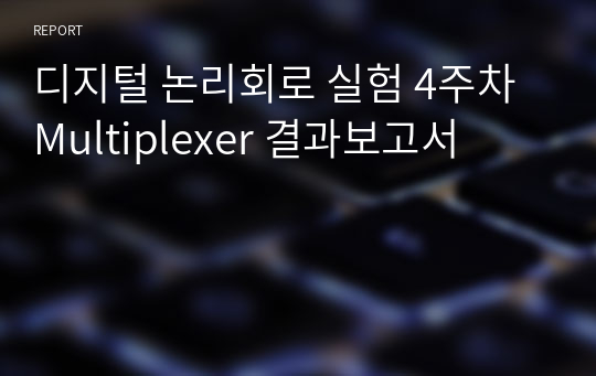 디지털 논리회로 실험 4주차 Multiplexer 결과보고서