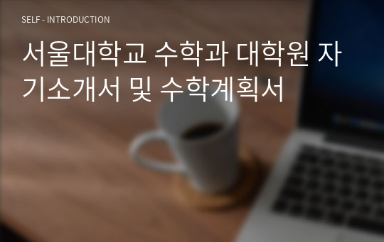 서울대학교 수학과 대학원 자기소개서 및 수학계획서