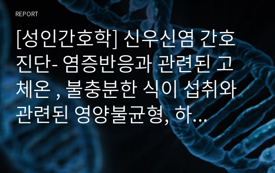 [A+ 성인간호학] 신우신염 간호진단- 염증반응과 관련된 고체온 , 불충분한 식이 섭취와 관련된 영양불균형, 하지마비로 인한 부동과 관련된 피부손상 위험성