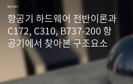 항공기 하드웨어 전반이론과 C172, C310, B737-200 항공기에서 찾아본 구조요소