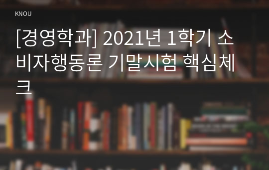 [경영학과] 2021년 1학기 소비자행동론 기말시험 핵심체크