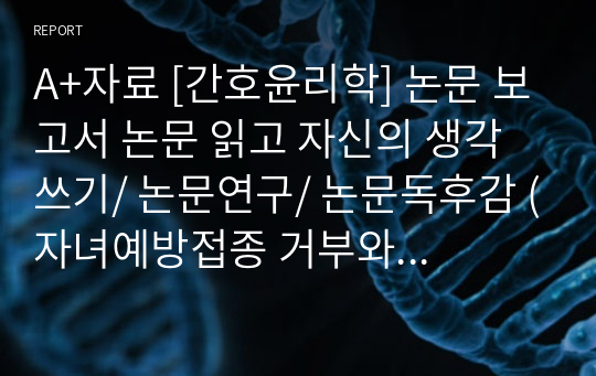 A+자료 [간호윤리학] 논문 보고서 논문 읽고 자신의 생각 쓰기/ 논문연구/ 논문독후감 (자녀예방접종 거부와 관련된 간호윤리)