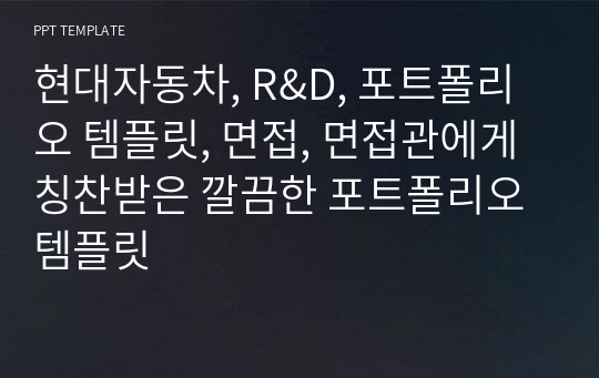 현대자동차, R&amp;D, 포트폴리오 템플릿, 면접, 면접관에게 칭찬받은 깔끔한 포트폴리오 템플릿