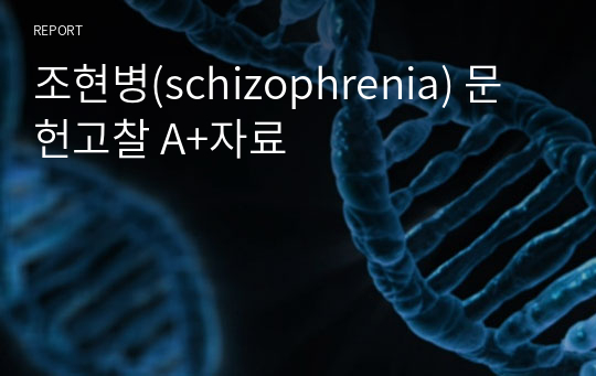 조현병(schizophrenia) 문헌고찰 A+자료