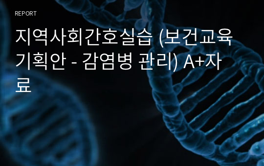 지역사회간호실습 (보건교육 기획안 - 감염병 관리) A+자료