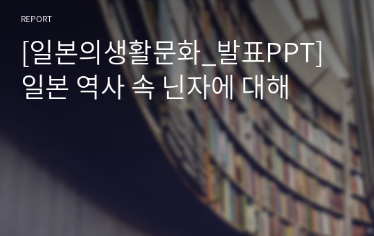 [일본의생활문화_발표PPT] 일본 역사 속 닌자에 대해