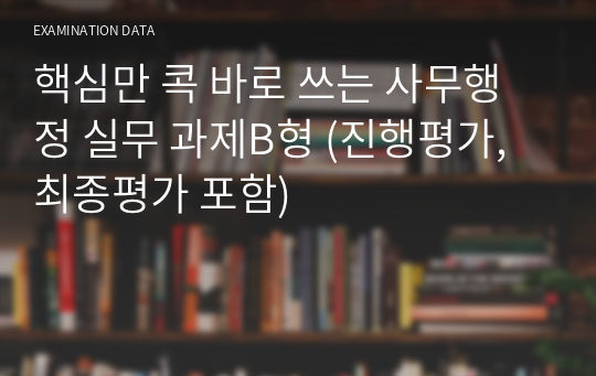 핵심만 콕 바로 쓰는 사무행정 실무 과제B형 (진행평가,최종평가 포함)