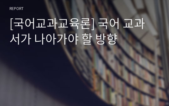 [국어교과교육론] 국어 교과서가 나아가야 할 방향