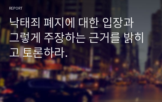 낙태죄 폐지에 대한 입장과 그렇게 주장하는 근거를 밝히고 토론하라.