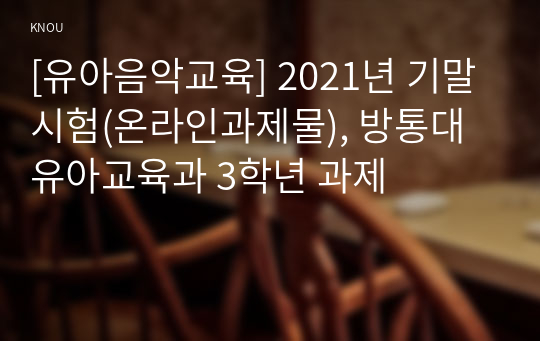 [유아음악교육] 2021년 기말시험(온라인과제물), 방통대 유아교육과 3학년 과제