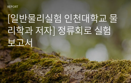 [일반물리실험 인천대학교 물리학과 저자] 정류회로 실험보고서