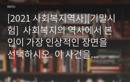 [2021 사회복지역사][기말시험]  사회복지의 역사에서 본인이 가장 인상적인 장면을 선택하시오. 이 사건을 동화나 우화 형태로 만드시오.(베버리지 보고서에 대한 우화)