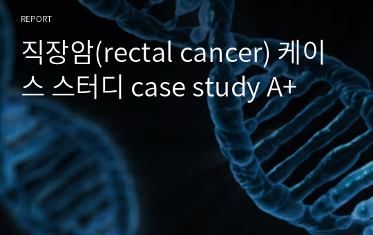 직장암(rectal cancer) 케이스 스터디 case study A+